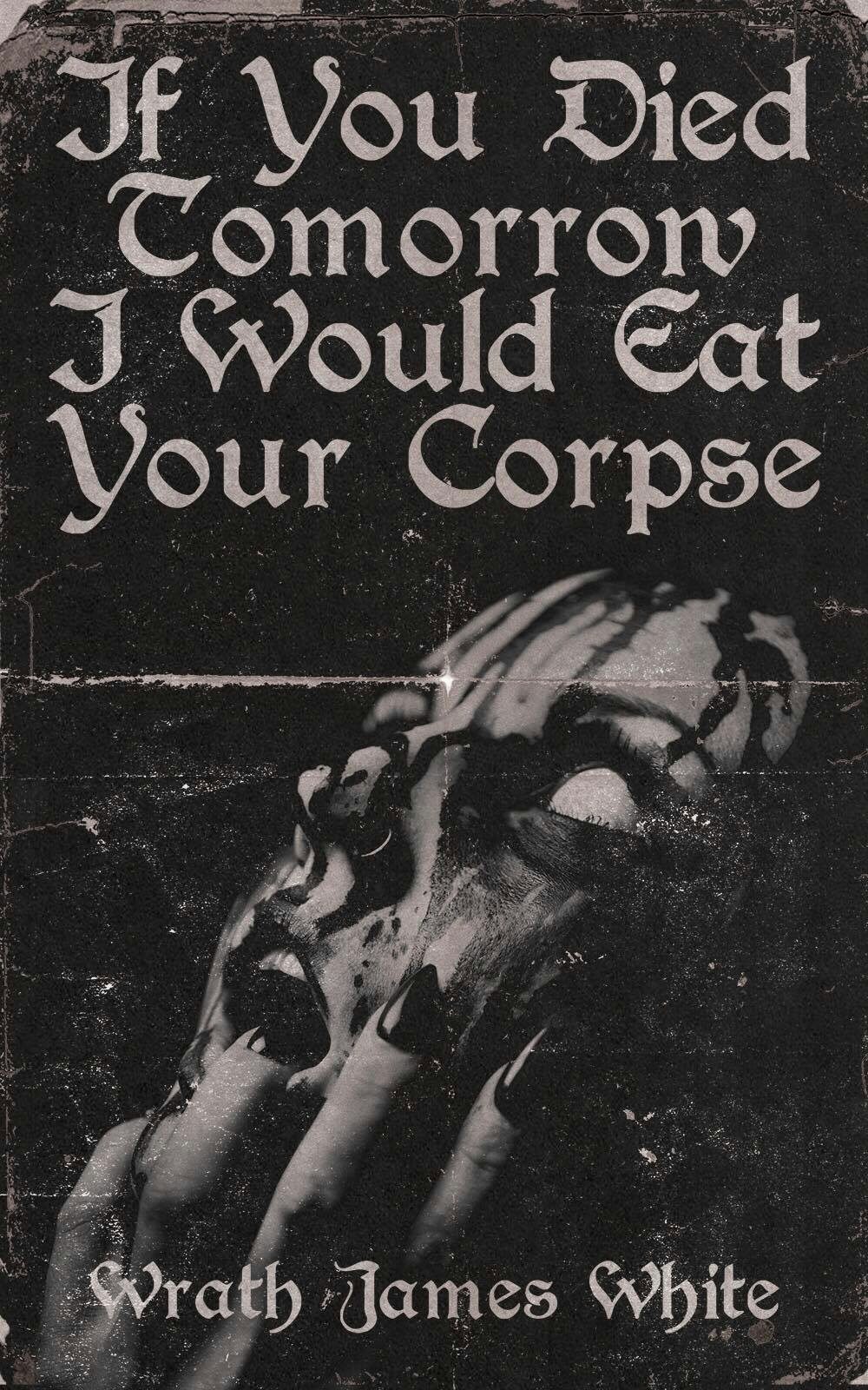 Book cover image for If You Died Tomorrow I Would Eat Your Corpse ISBN: 9781955904605