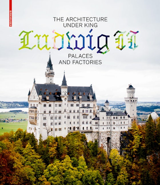 Book cover image for The Architecture under King Ludwig II – Palaces and Factories ISBN: 9783035615364