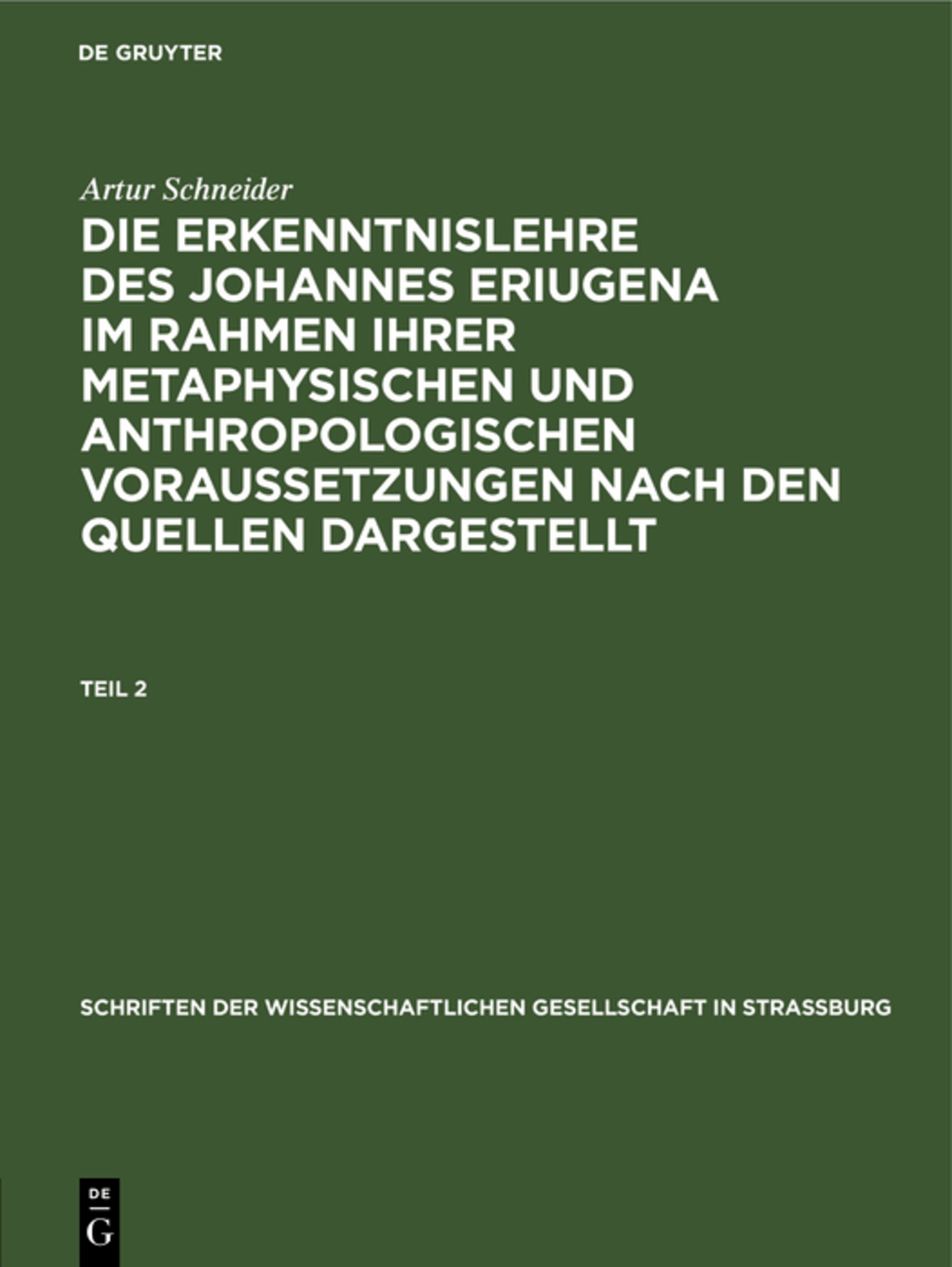 Cover image for Artur Schneider: Die Erkenntnislehre des Johannes Eriugena im Rahmen ihrer metaphysischen und anthropologischen Voraussetzungen nach den Quellen dargestellt. Teil 2 ISBN 9783111184685