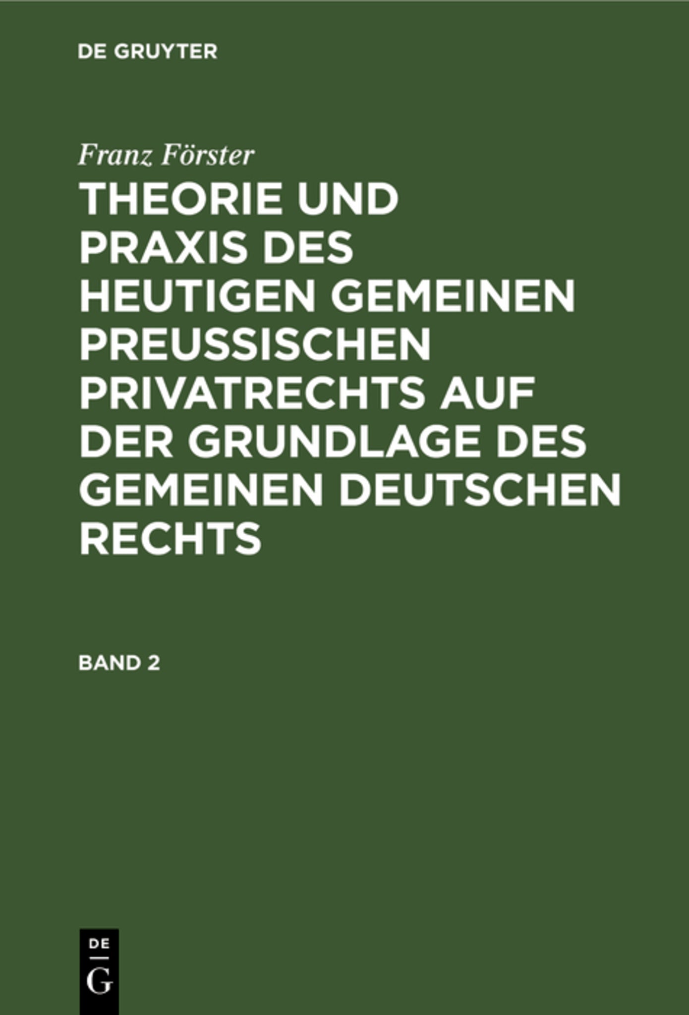Cover image for Franz Förster: Theorie und Praxis des heutigen gemeinen preußischen Privatrechts auf der Grundlage des gemeinen deutschen Rechts. Band 2 ISBN 9783111209555