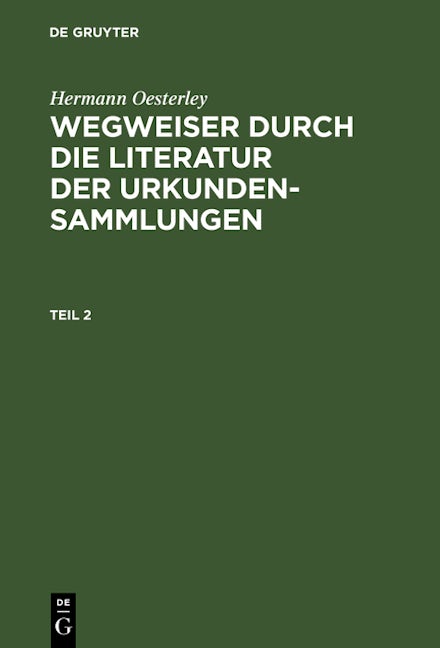 Book cover image for Hermann Oesterley: Wegweiser durch die Literatur der Urkundensammlungen. Teil 2 ISBN: 9783111217154