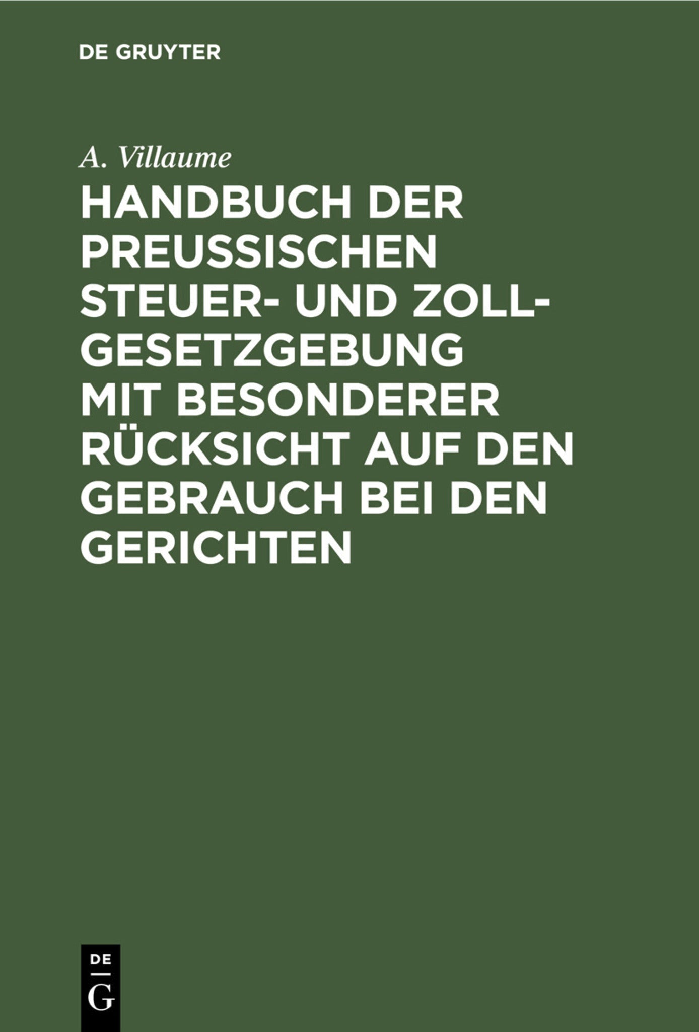 Cover image for Handbuch der Preußischen Steuer- und Zoll-Gesetzgebung mit besonderer Rücksicht auf den Gebrauch bei den Gerichten ISBN 9783111220031