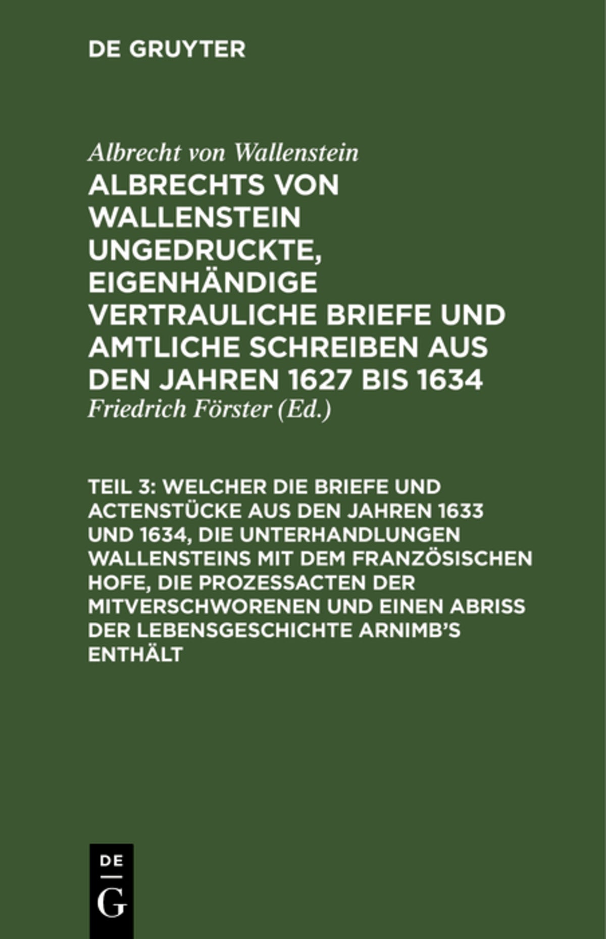 Cover image for ... Welcher die Briefe und Actenstücke aus den Jahren 1633 und 1634, die Unterhandlungen Wallensteins mit dem Französischen Hofe, die Prozeßacten der Mitverschworenen und einen Abriß der Lebensgeschichte Arnimb's enthält ISBN 9783111247618