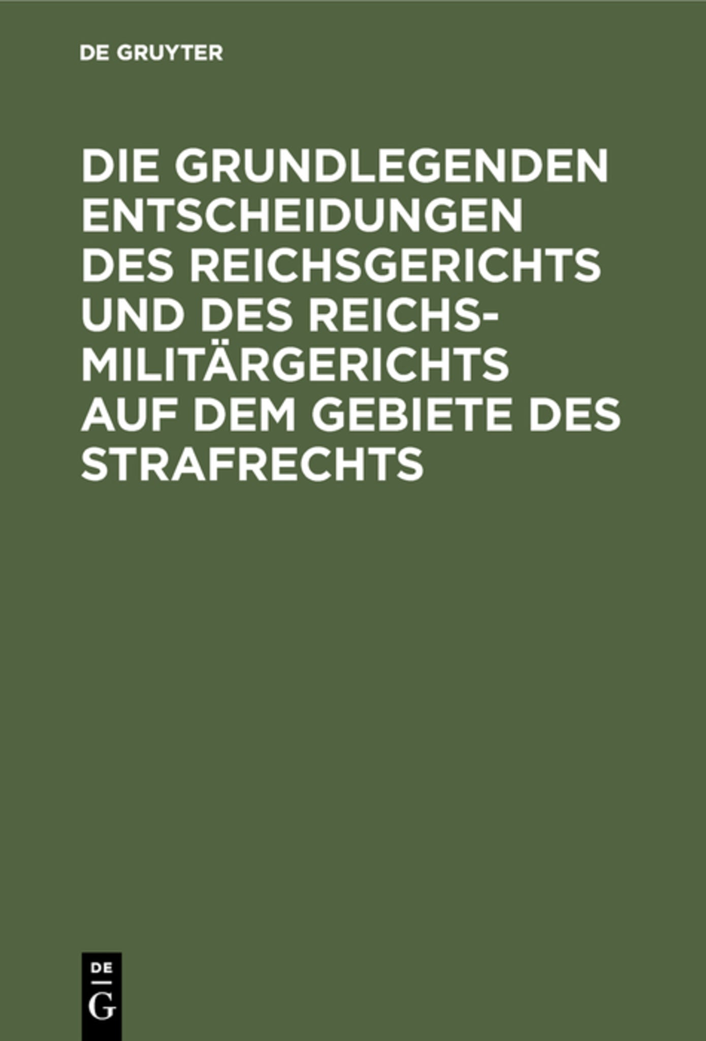 Cover image for Die grundlegenden Entscheidungen des Reichsgerichts und des Reichsmilitärgerichts auf dem Gebiete des Strafrechts ISBN 9783111268309