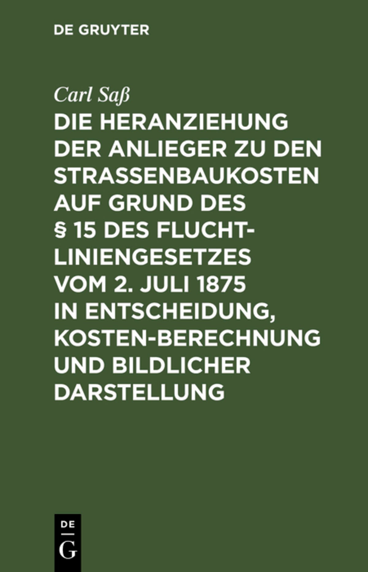 Cover image for Die Heranziehung der Anlieger zu den Straßenbaukosten auf Grund des § 15 des Fluchtliniengesetzes vom 2. Juli 1875 in Entscheidung, Kostenberechnung und bildlicher Darstellung ISBN 9783111288796