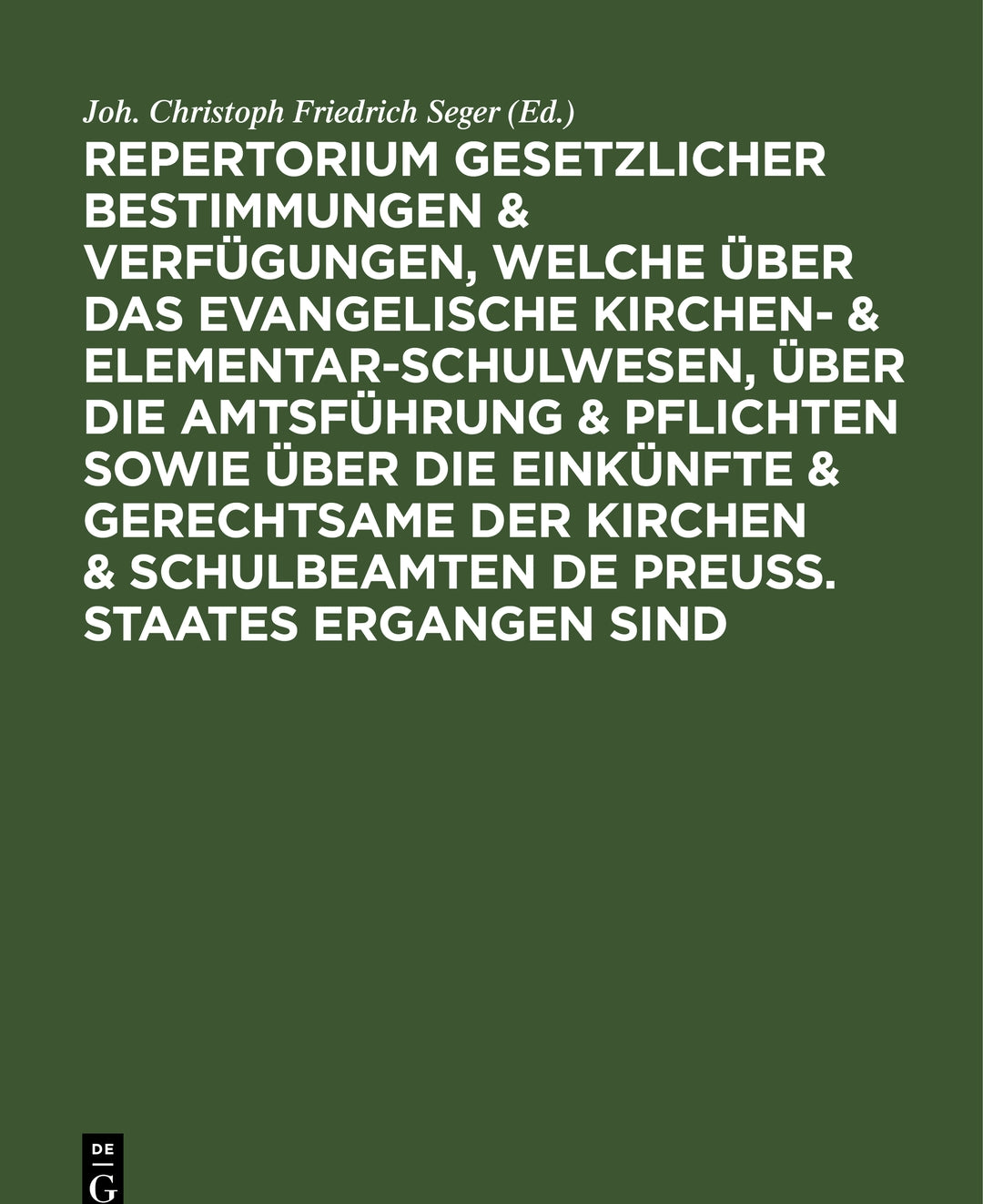 Cover image for Repertorium gesetzlicher Bestimmungen & Verfügungen, welche über das evangelische Kirchen- & Elementar-Schulwesen, über die Amtsführung & Pflichten sowie über die Einkünfte & Gerechtsame der Kirchen & Schulbeamten de Preuss. Staates ergangen sind ISBN 9783112406939