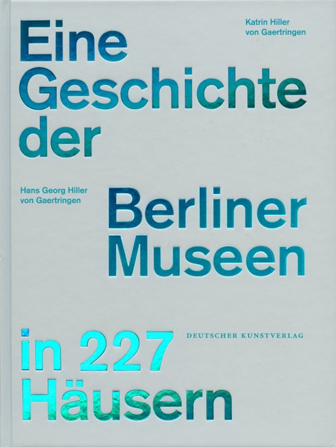 Book cover image for Eine Geschichte der Berliner Museen in 227 Häusern ISBN: 9783422072732