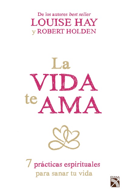 Book cover image for La vida te ama: 7 prácticas espirituales para sanar tu vida / Life Loves You: 7 Spiritual Practices to Heal Your Life ISBN: 9786070727191