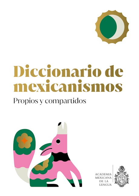 Diccionario de Mexicanismos. Propios y compartidos