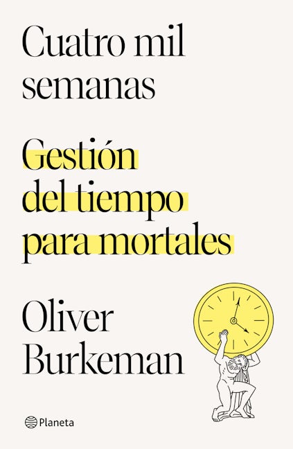Cuatro mil semanas: Gestión del tiempo para mortales / Four Thousand Weeks