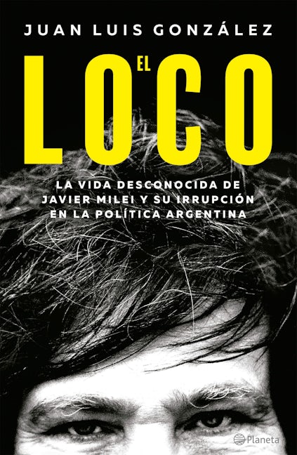 Book cover image for El loco: La vida desconocida de Javier Milei y su irrupción en la política argentina / The Madman: The Unknown Life of Javier Milei ISBN: 9786073908566