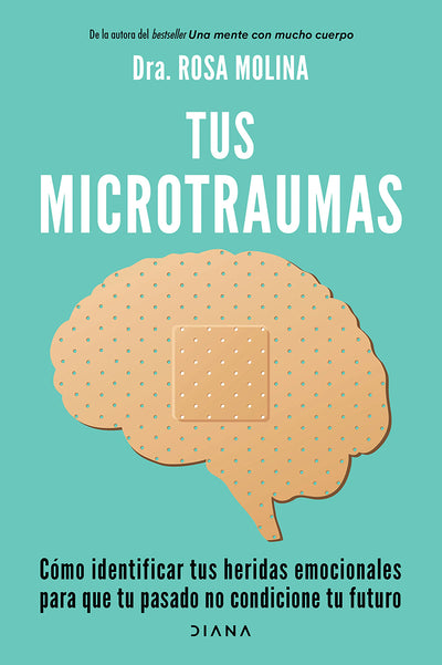 Cover image for Tus microtraumas: Cómo identificar tus heridas emocionales para que tu pasado no condicione tu futuro / Micro-trauma, isbn: 9786073910545