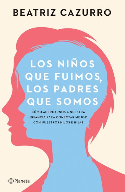 Book cover image for Los niños que fuimos, los padres que somos: Cómo acercarnos a nuestra infancia para conectar mejor con nuestros hijos e hijas / The children we were, the parents we are ISBN: 9786073911054