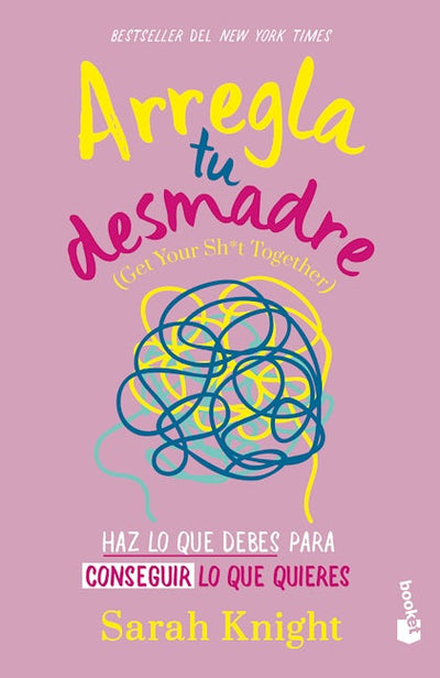 Arregla tu desmadre: Haz lo que debes para conseguir lo que quieres / Get Your Sh*t Together: How to Stop Worrying About What You Should Do …