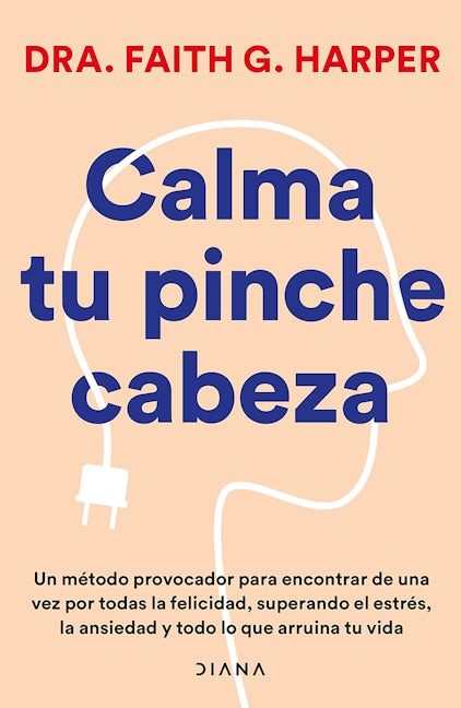 Book cover image for Calma tu pinche cabeza: Superando el estrés, la ansiedad y todo lo que arruine tu vida / Unfuck Your Brain ISBN: 9786073914529