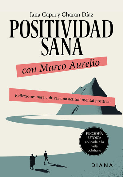 Cover image for Positividad sana con Marco Aurelio: Reflexiones para cultivar una actitud mental positiva / Stay Positivity with Marcus Aurelius, isbn: 9786073917513