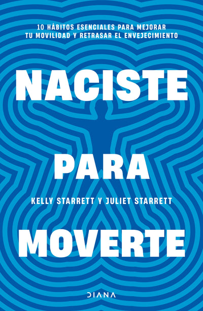 Cover image for Naciste para moverte: 10 hábitos esenciales para un movimiento libre y una vida plena / Built to Move, isbn: 9786073920483