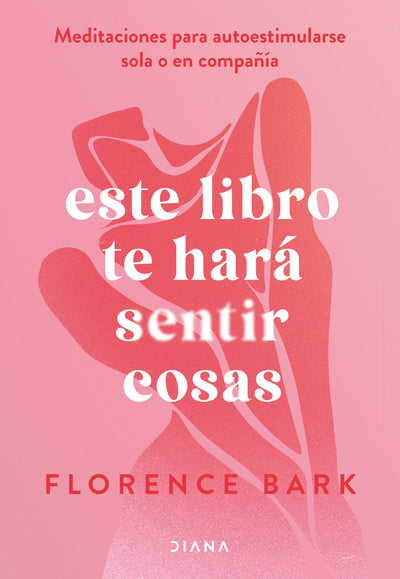 Cover image for Este libro te hará sentir cosas: Meditaciones para autoestimularse sola o en compañía / This Book Will Make You Feel Something, isbn: 9786073920919
