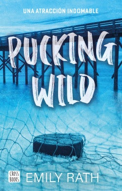 Cover image for Pucking Wild: Una atracción indomable / Pucking Wild: A Reverse Age Gap Hockey Romance, isbn: 9786073921343