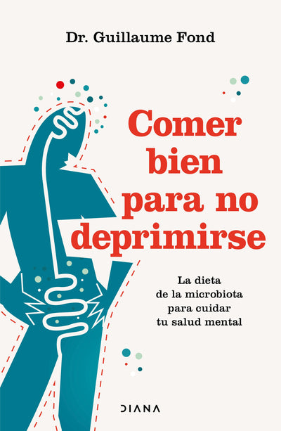 Cover image for Comer bien para no deprimirse: La dieta de la microbiota para cuidar tu salud mental / Eat Well and Free Yourself from Depression, isbn: 9786073922265