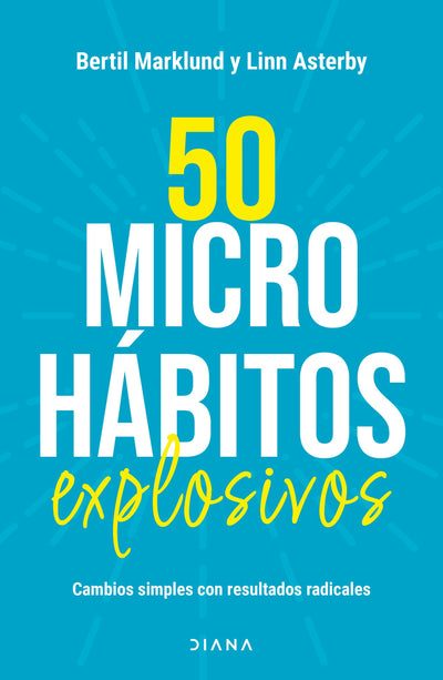 Cover image for 50 microhábitos explosivos: Cambios simples con resultados radicales / 50 Explosive Microhabits, isbn: 9786073925273
