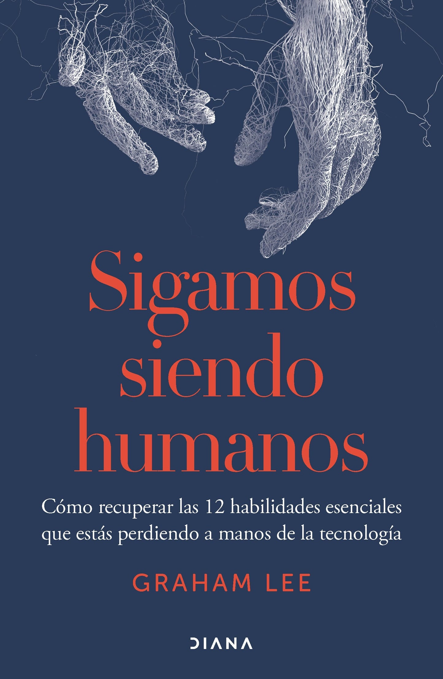 Book cover image for Sigamos siendo humanos: Cómo recuperar las 12 habilidades esenciales que estás perdiendo a manos de la tecnología / Human Being ISBN: 9786073927406
