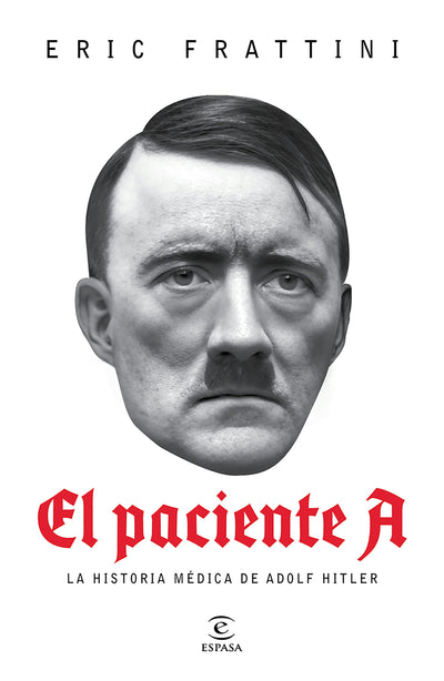 Cover image for El paciente A: La historia médica de Adolf Hitler / Patient A, isbn: 9786073929714