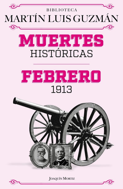 Cover image for Muertes históricas: Febrero de 1913, La Decena trágica / Historic Deaths: February 1913, The Ten Tragic Days, isbn: 9786073929899