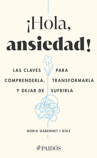 ¡Hola, ansiedad!: Las claves para comprenderla, transformarla y dejar de sufrirla / Hello Anxiety!