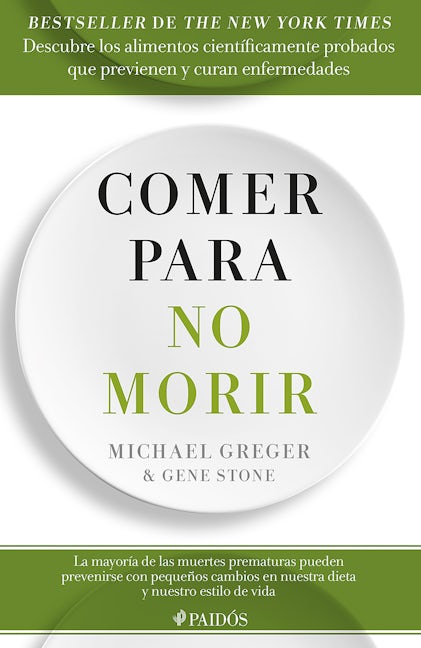 Comer para no morir: Descubre los alimentos científicamente probados que previenen y curan enfermedades / How Not to Die