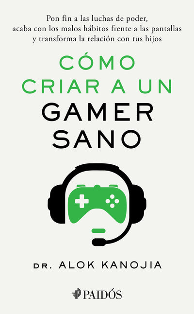 Cover image for Cómo criar a un gamer sano: Pon fin a las luchas de poder, acaba con los malos hábitos frente a las pantallas y transforma la relación con tus hijos / How to Raise a Healthy Gamer, isbn: 9786075698502