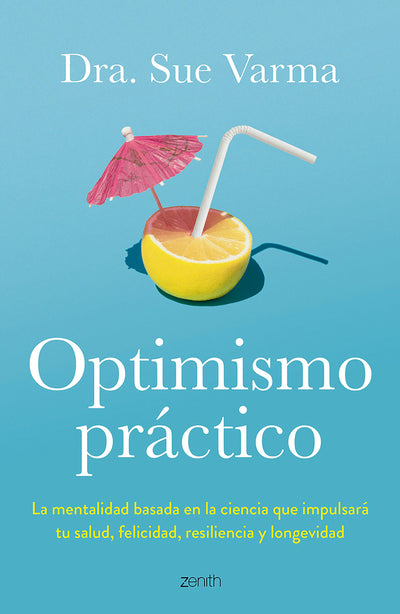 Cover image for Optimismo práctico: La mentalidad basada en la ciencia que impulsará tu salud, felicidad, resiliencia y longevidad / Practical Optimism, isbn: 9786076390375