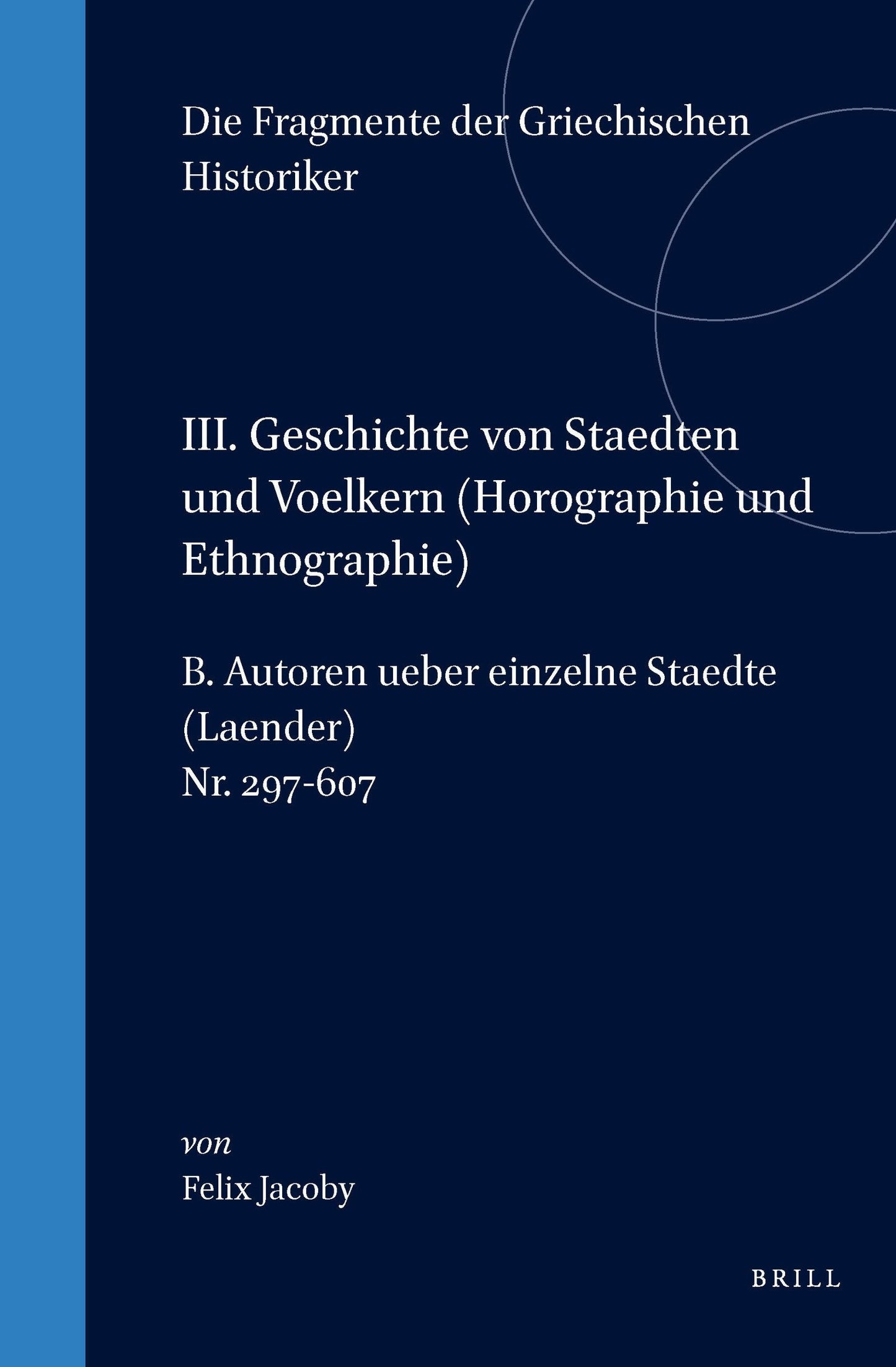 Book cover image for III. Geschichte von Staedten und Voelkern (Horographie und Ethnographie), B. Autoren ueber einzelne Staedte (Laender). Nr. 297-607 ISBN: 9789004011113