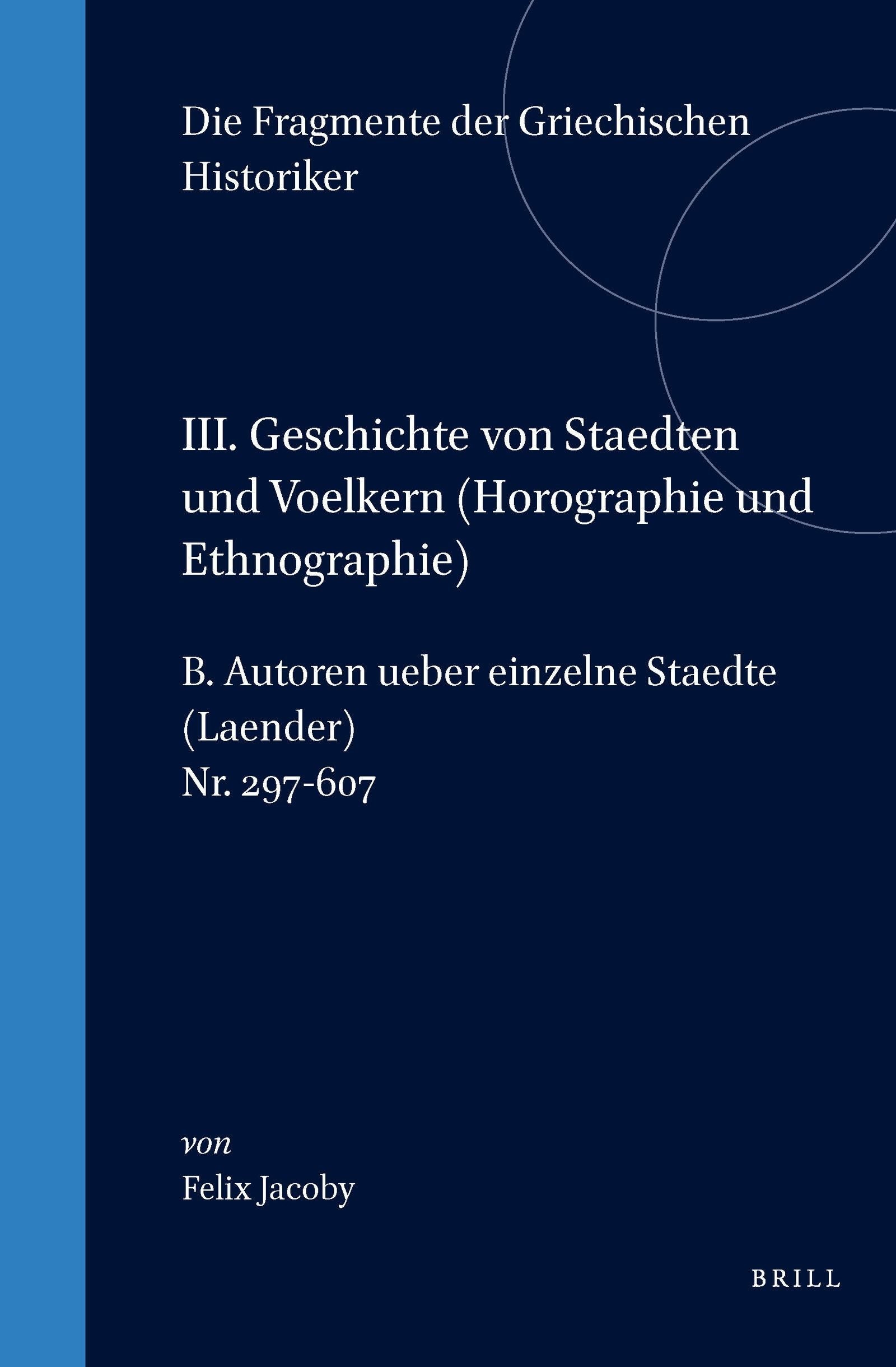 Book cover image for III. Geschichte von Staedten und Voelkern (Horographie und Ethnographie), B. Autoren ueber einzelne Staedte (Laender). Nr. 297-607 ISBN: 9789004011113