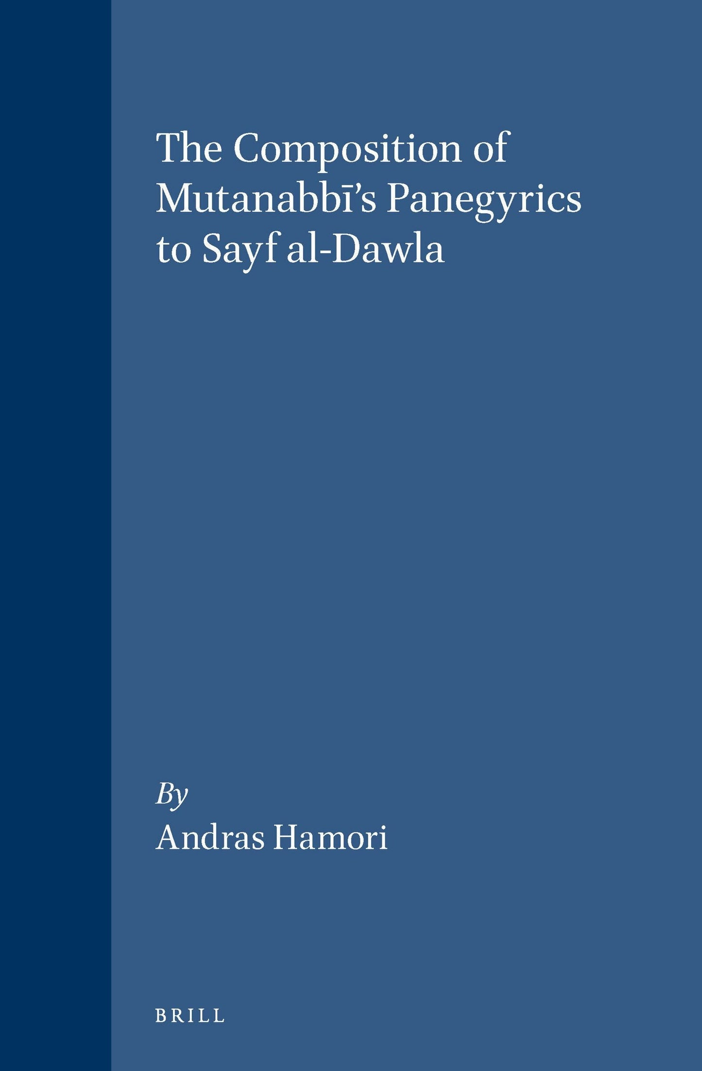 Book cover image for The Composition of Mutanabbī's Panegyrics to Sayf al-Dawla ISBN: 9789004093669