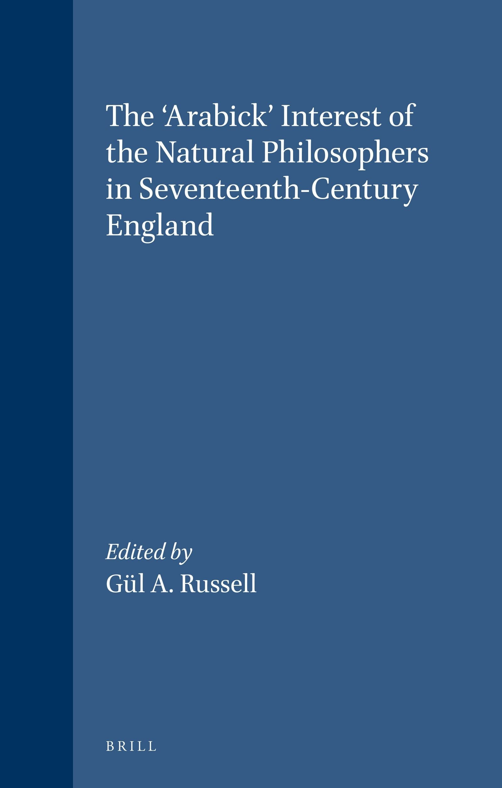 Book cover image for The 'Arabick' Interest of the Natural Philosophers in Seventeenth-Century England ISBN: 9789004098886