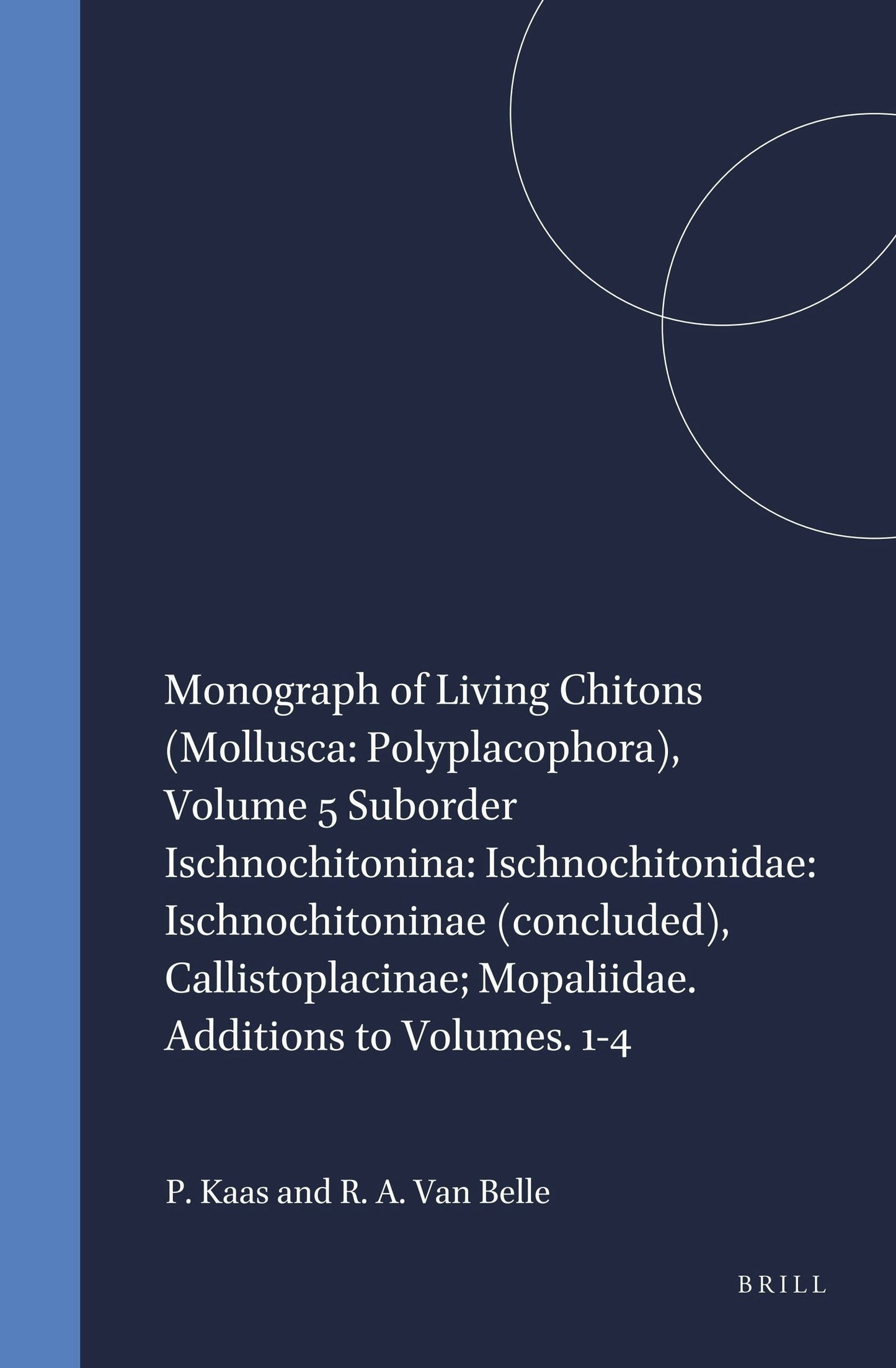 Book cover image for Monograph of Living Chitons (Mollusca: Polyplacophora), Volume 5 Suborder Ischnochitonina: Ischnochitonidae: Ischnochitoninae (concluded), Callistoplacinae; Mopaliidae. Additions to Volumes. 1-4 ISBN: 9789004100077