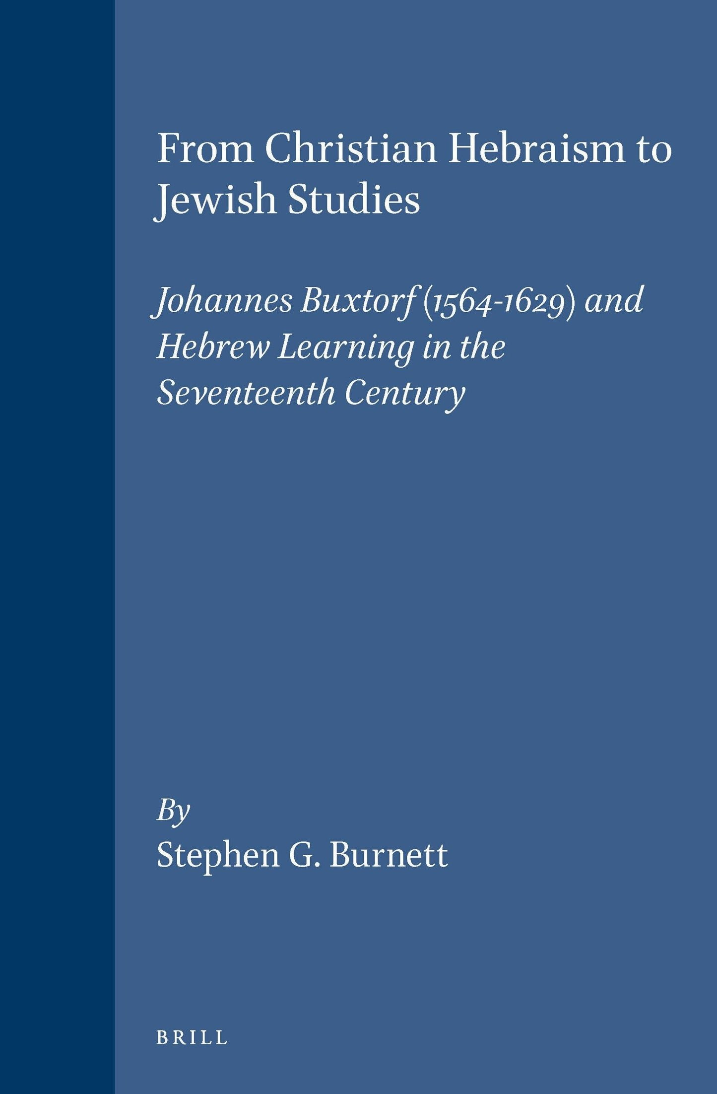 Book cover image for From Christian Hebraism to Jewish Studies: Johannes Buxtorf (1564-1629) and Hebrew Learning in the Seventeenth Century ISBN: 9789004103467