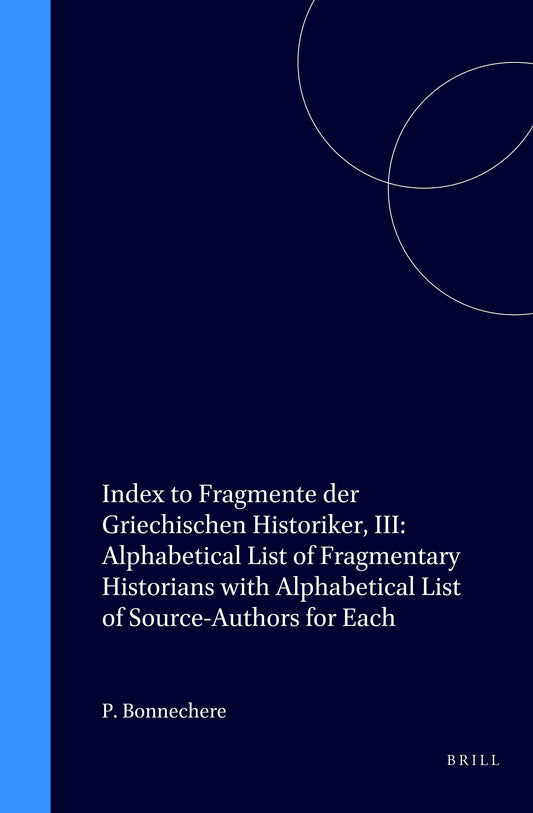 Index to Fragmente der Griechischen Historiker, III: Alphabetical List of Fragmentary Historians with Alphabetical List of Source-Authors for Each