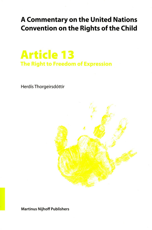 A Commentary on the United Nations Convention on the Rights of the Child, Article 13: The Right to Freedom of Expression