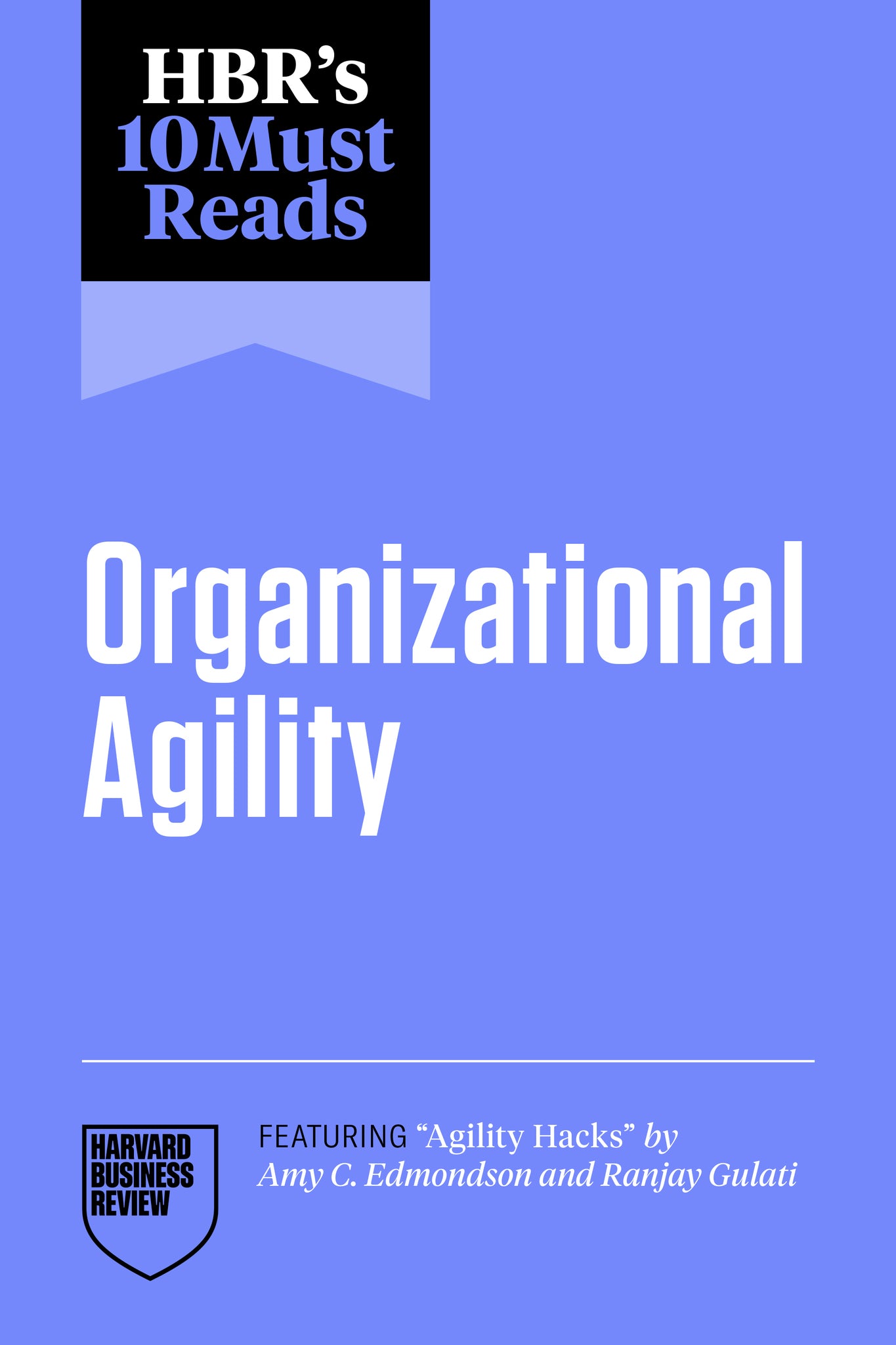 Cover image for HBR's 10 Must Reads on Organizational Agility (featuring "Agility Hacks" by Amy C. Edmondson and Ranjay Gulati) ISBN 9798892793810