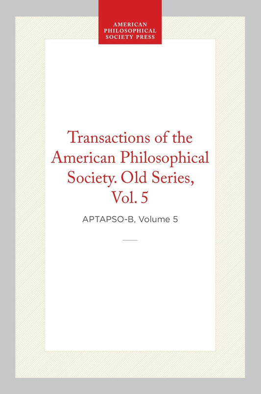 Transactions of the American Philosophical Society, Old Series, Vol 5, 1802