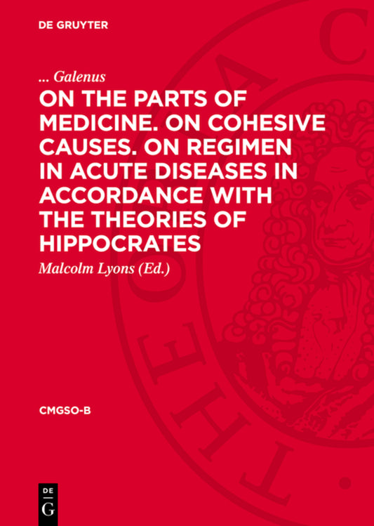 On the Parts of Medicine. On Cohesive Causes. On Regimen in Acute Diseases in Accordance with the Theories of Hippocrates