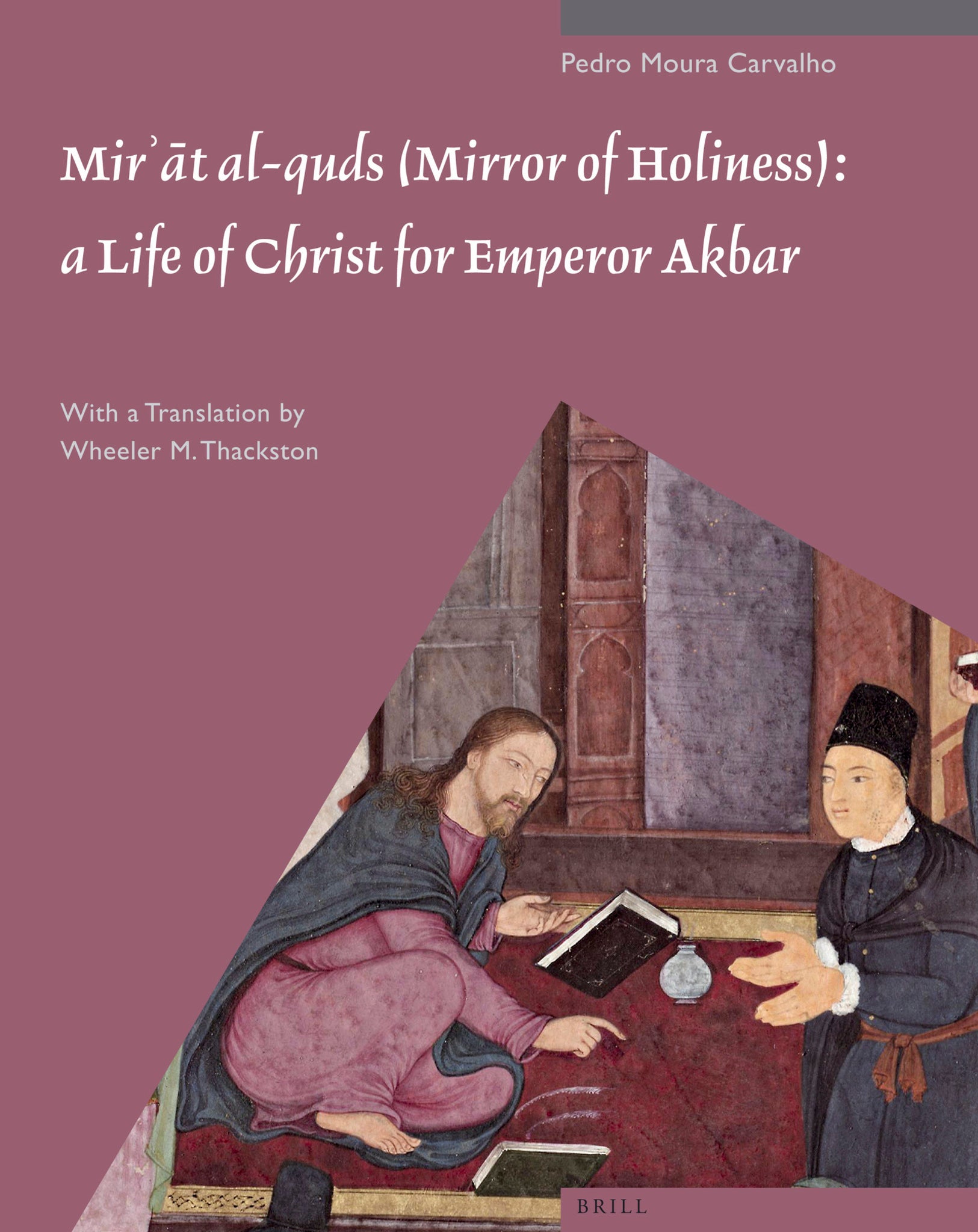 Mirʾāt al-quds (Mirror of Holiness): A Life of Christ for Emperor Akbar