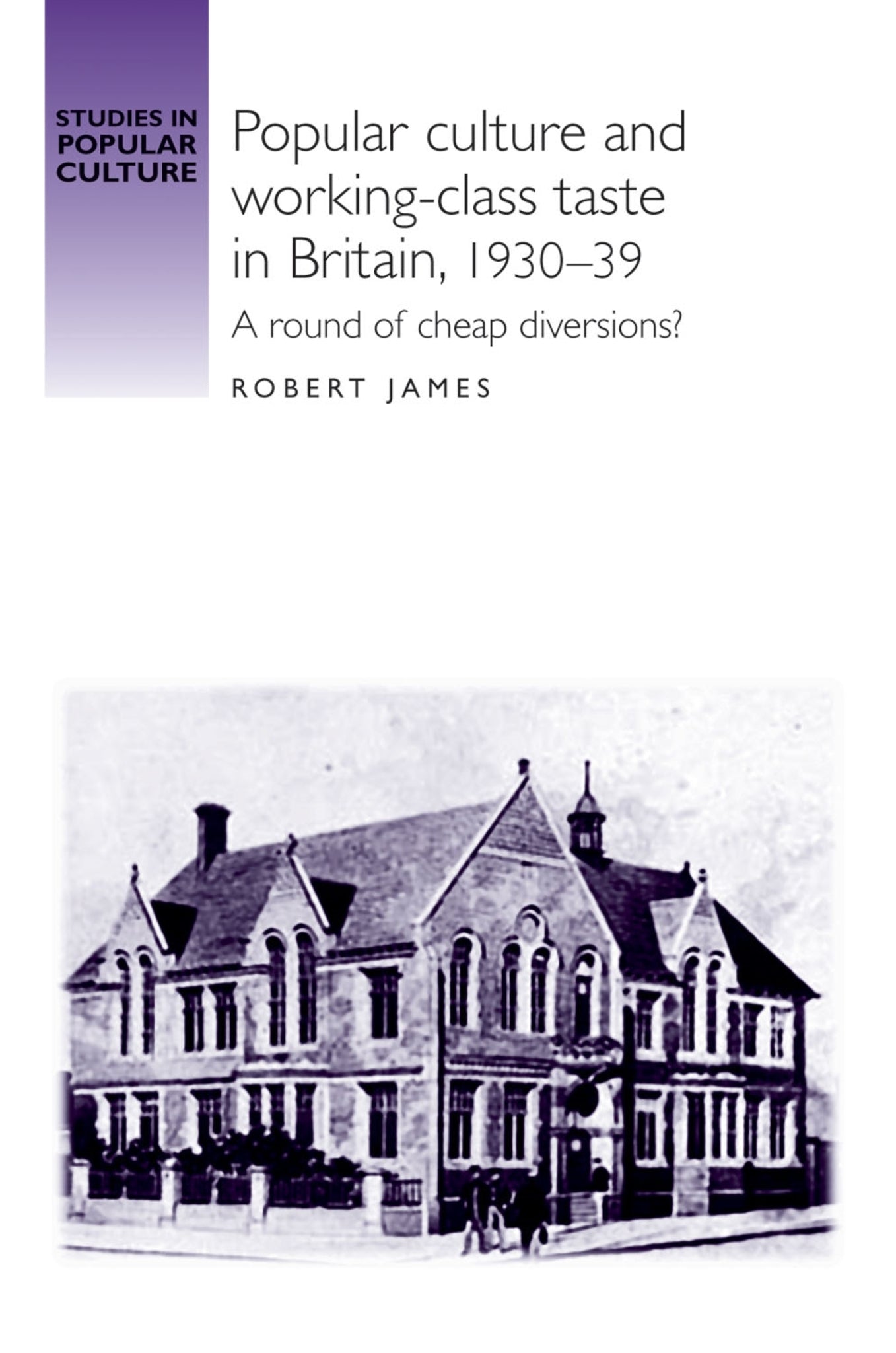 Cover image for Popular culture and working–class taste in Britain, 1930–39 ISBN 9780719095528