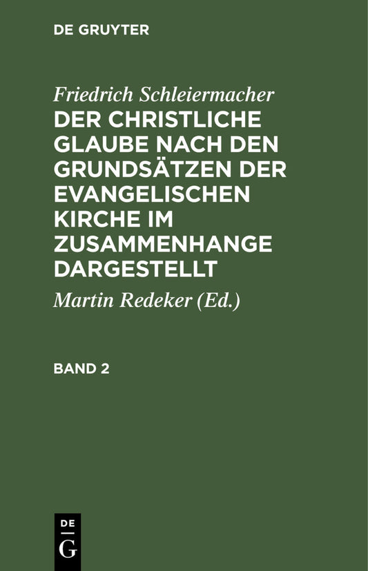Friedrich Schleiermacher: Der christliche Glaube nach den Grundsätzen der evangelischen Kirche im Zusammenhange dargestellt. Band 2