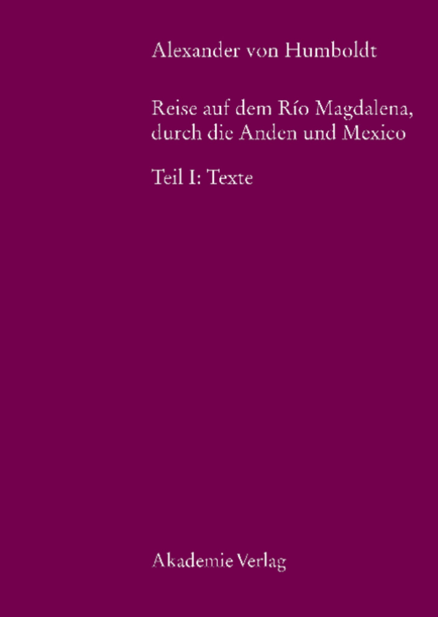 Alexander von Humboldt, Reise auf dem Rio Magdalena, durch die Anden und Mexiko