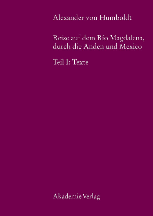 Alexander von Humboldt, Reise auf dem Rio Magdalena, durch die Anden und Mexiko