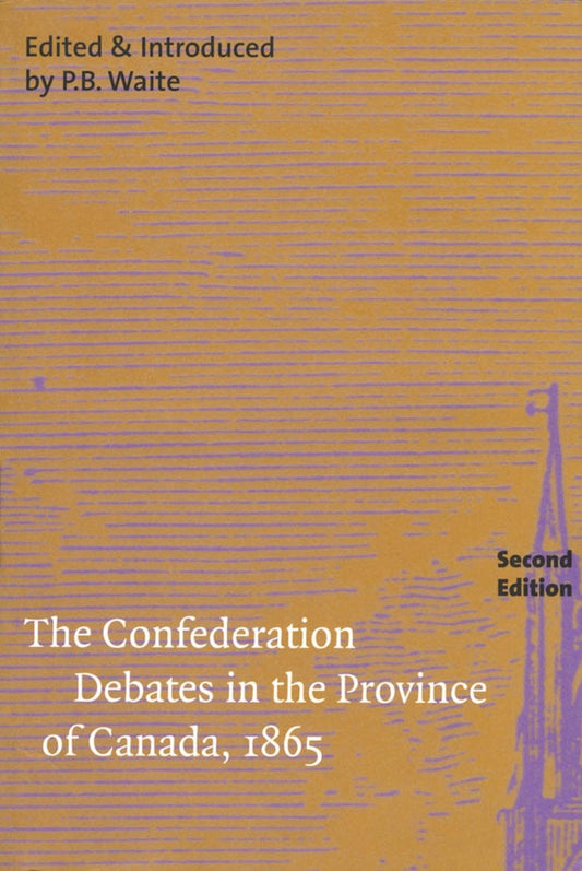 The Confederation Debates in the Province of Canada, 1865