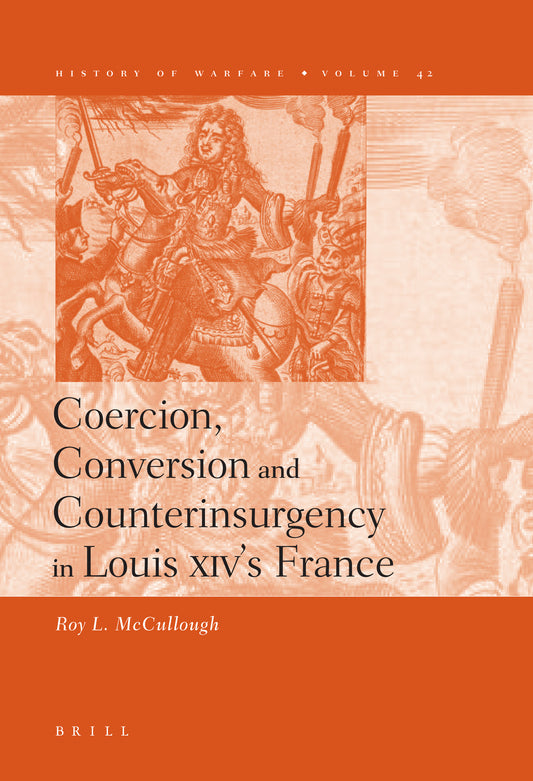 Coercion, Conversion and Counterinsurgency in Louis XIV’s France